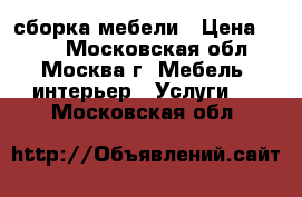 сборка мебели › Цена ­ 300 - Московская обл., Москва г. Мебель, интерьер » Услуги   . Московская обл.